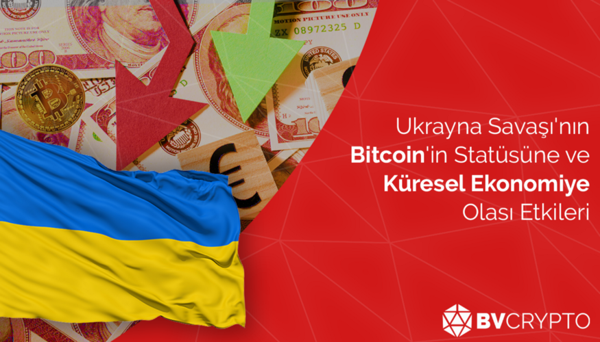 Ukrayna Savaşı’nın Bitcoin’in Statüsüne ve Küresel Ekonomiye Olası Etkileri￼